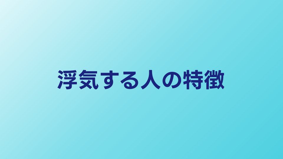 浮気する人の特徴15選｜男女別パターンと浮気性の心理